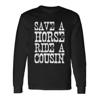 Save A Horse Ride A Cousin Redneck Long Sleeve T-Shirt - Monsterry DE