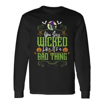 You Say Wicked Like Its A Bad Thing Halloween Witch Long Sleeve T-Shirt - Seseable