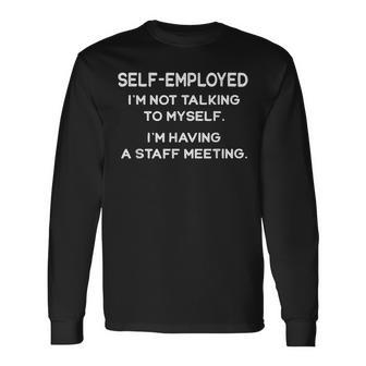 Self-Employed Im Not Talking To Myself Staff Meeting Long Sleeve T-Shirt - Seseable
