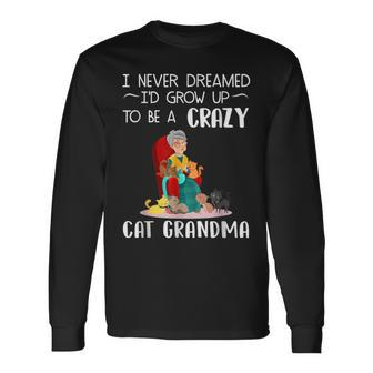 Sewer I Never Dreamed Id Grow Up To Be A Crazy Cat Grandma Long Sleeve T-Shirt - Thegiftio UK