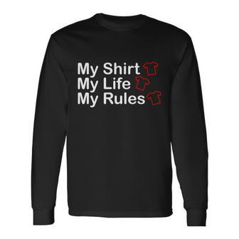 My Shirt My Life My Rules Long Sleeve T-Shirt - Monsterry
