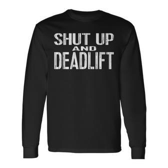 Shut Up And Deadlift Powerlifting And Weightlifting Gear Long Sleeve T-Shirt - Seseable