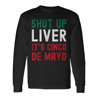 Shut Up Liver Its Cinco De Mayo Man Woman Long Sleeve T-Shirt T-Shirt | Mazezy