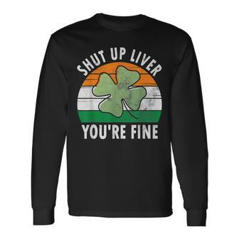 Shut Up Liver Youre Fine Shamrock Irish Saint Patricks Day Long Sleeve T-Shirt - Seseable