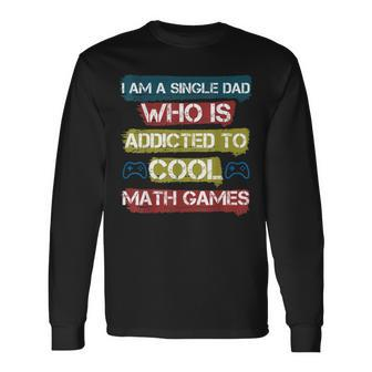 I Am A Single Dad Who Is Addicted To Cool Math Games Gamer Long Sleeve T-Shirt - Seseable
