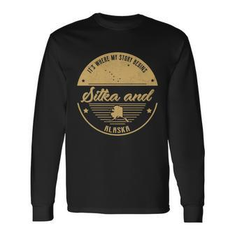 Sitka And Alaska Its Where My Story Begins Long Sleeve T-Shirt - Seseable