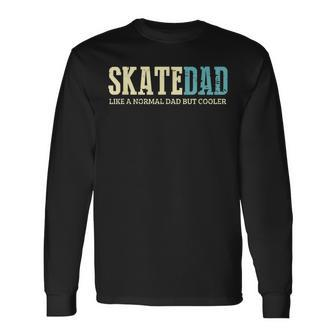 Skate Dad Like Normal Dad But Cooler Skater Dad Long Sleeve T-Shirt - Seseable