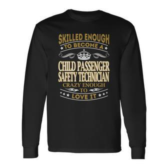 Skilled Enough To Become A Child Passenger Safety Technician Crazy Enough To Love It Job Shirts Men Women Long Sleeve T-Shirt T-shirt Graphic Print - Thegiftio UK