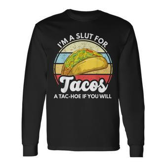 Im A Slut For Tacos A Tac Hoe If You Will Taco Lover Long Sleeve T-Shirt | Mazezy
