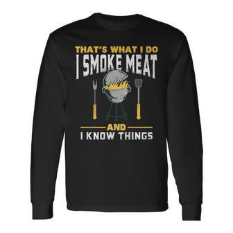 I Smoke Meat And I Know Things Bbq Smoker Long Sleeve T-Shirt - Seseable