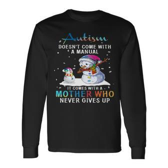Snowman Autism Doesn’T Come With A Manual It Comes With A Mother Who Never Gives Up Long Sleeve T-Shirt T-Shirt | Mazezy