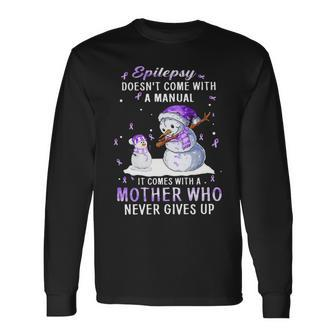 Snowman Epilepsy Doesn’T Come With A Manual It Comes With A Mother Who Never Gives Up Long Sleeve T-Shirt T-Shirt | Mazezy