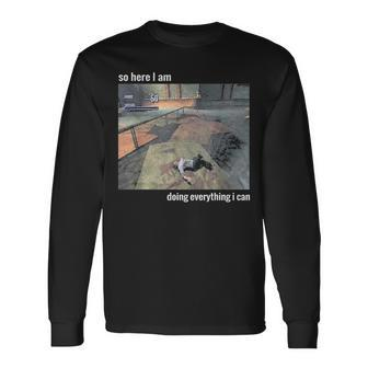 So Here I Am Doing Everything I Can Long Sleeve T-Shirt - Seseable