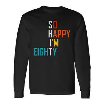 So Happy Im Eighty Gag 80 Year Old 80Th Birthday Long Sleeve T-Shirt T-Shirt | Mazezy UK