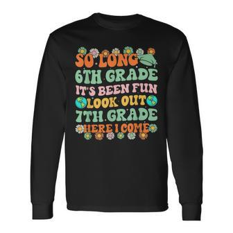 So Long 6Th Grade Graduate Look Out 7Th Here I Come Groovy Long Sleeve T-Shirt T-Shirt | Mazezy
