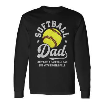 Softball Dad Like Baseball But With Bigger Balls Fathers Day Long Sleeve T-Shirt - Seseable