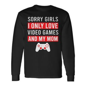 Sorry Girls I Only Love Video Games And My Mom Long Sleeve T-Shirt T-Shirt | Mazezy