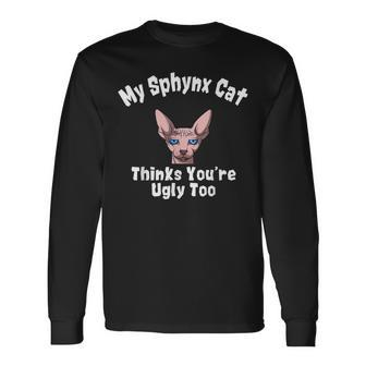 Sphynx Cat Thinks Youre Ugly Too Owner Breeder Hairless Long Sleeve T-Shirt T-Shirt | Mazezy