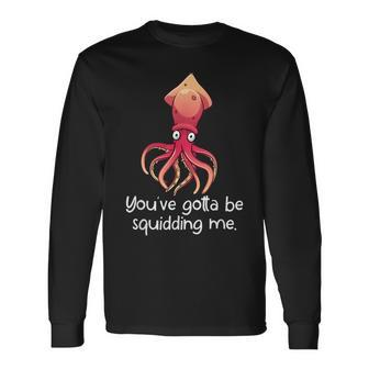 Are You Squidding Me Marine Biology Fish Lovers Long Sleeve T-Shirt - Seseable