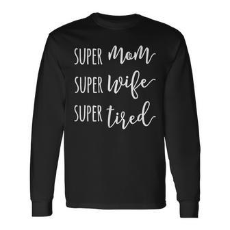 Super Mom Super Wife Super Tired Mom Long Sleeve T-Shirt T-Shirt | Mazezy