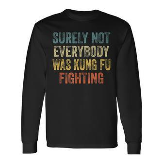 Surely Not Everybody Was Kung Fu Fighting Love Martial Arts Long Sleeve T-Shirt T-Shirt | Mazezy