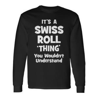 Swiss Roll Thing You Wouldnt Understand Long Sleeve T-Shirt - Seseable