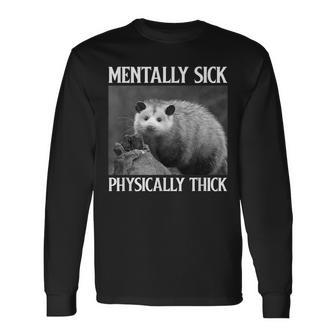 Mentally Sick Physically Thick Opossum Long Sleeve T-Shirt T-Shirt | Mazezy UK