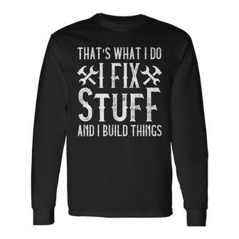 Thats What I Do I Fix Stuff And I Build Things Weathered Long Sleeve T-Shirt - Seseable