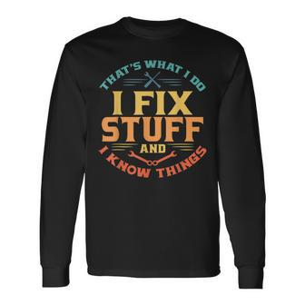 Thats What I Do I Fix Stuff And I Know Things Dad Long Sleeve T-Shirt T-Shirt | Mazezy