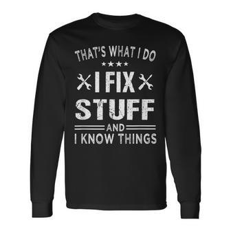 Thats What I Do I Fix Stuff And I Know Things Fathers Day Long Sleeve T-Shirt - Thegiftio UK
