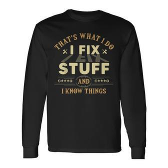Thats What I Do I Fix Stuff And Know Things Mechanic Long Sleeve T-Shirt - Seseable