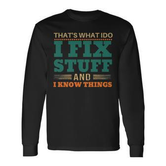 That’S What I Do I Fix Stuff And I Know Things Saying Dad Long Sleeve T-Shirt T-Shirt | Mazezy