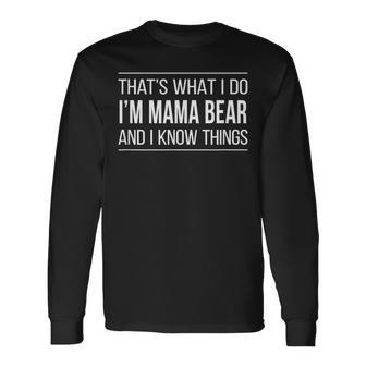 Thats What I Do Im Mama Bear And I Know Things Long Sleeve T-Shirt - Seseable