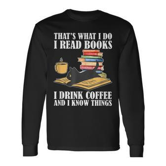 Thats What I Do I Read Books Drink Coffee And I Know Things Long Sleeve T-Shirt - Seseable