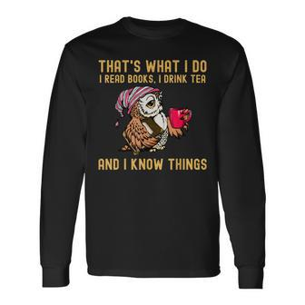 Thats What I Do I Read Books Drink Tea And I Know Things Long Sleeve T-Shirt - Seseable