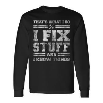 Thats What I Do I Fix Stuff And I Know Things Funny Saying  Unisex Long Sleeve