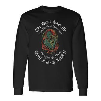 The Devil Saw Me With My Head Down Thought Hed Won T Men Women Long Sleeve T-shirt Graphic Print Unisex - Seseable