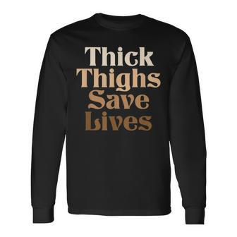 Thick Thighs Save Lives Thick Thighs Save Lives Long Sleeve T-Shirt | Mazezy