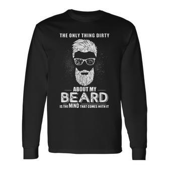The Only Thing Dirty About My Beard Is The Mind That Comes Long Sleeve T-Shirt - Seseable
