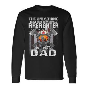 The Only Thing I Love More Than Being A Firefighter Dad Long Sleeve T-Shirt - Seseable