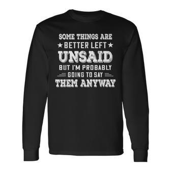 Some Things Are Better Left Unsaid But I’M Probably Going To Long Sleeve T-Shirt - Seseable