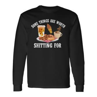 Some Things Are Worth Shitting For Men Women Long Sleeve T-Shirt - Seseable