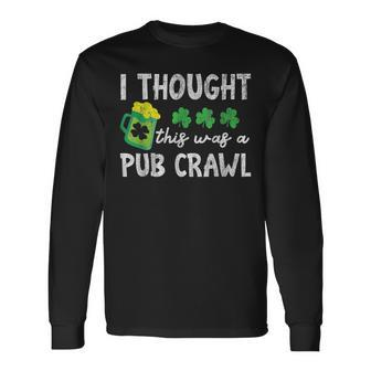 I Thought This Was A Pub Crawl St Patricks Day Run Long Sleeve T-Shirt - Seseable