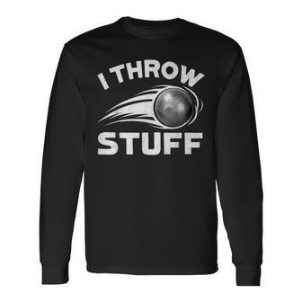 I Throw Stuff Track And Field Shot Put Throwing Thrower Long Sleeve T-Shirt T-Shirt | Mazezy