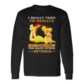 Tinker Bell I Really Tried To Behave But There Were Options Long Sleeve T-Shirt T-Shirt | Mazezy