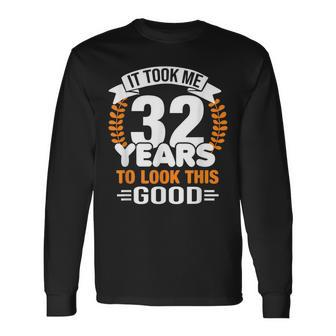 It Took Me 32 Years To Look This Good 32 Years Old Birthday Long Sleeve T-Shirt - Seseable