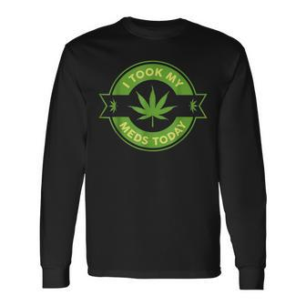 I Took My Meds Today Marijuana Weed Lover Cannabis 420 Long Sleeve T-Shirt - Seseable