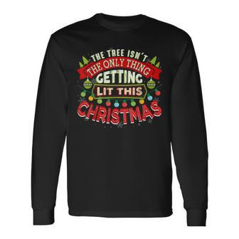 The Tree Isnt The Only Thing Getting Lit This Year Long Sleeve T-Shirt - Seseable