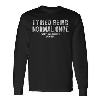 I Tried Being Normal Once Inspirational Life Quote Long Sleeve T-Shirt - Seseable