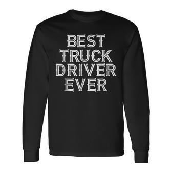 Trucker Best Truck Driver Ever Dad Grandpa Long Sleeve T-Shirt T-Shirt | Mazezy